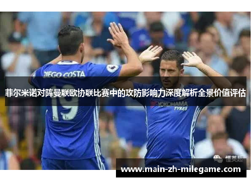 菲尔米诺对阵曼联欧协联比赛中的攻防影响力深度解析全景价值评估