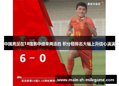中国男足在18强赛中迎来两连胜 积分榜排名大幅上升信心满满