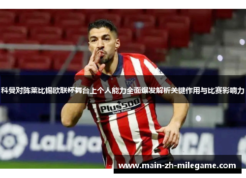 科曼对阵莱比锡欧联杯舞台上个人能力全面爆发解析关键作用与比赛影响力
